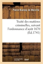 Trait� Des Mati�res Criminelles, Suivant l'Ordonnance d'Ao�t 1670 Et Les �dits: