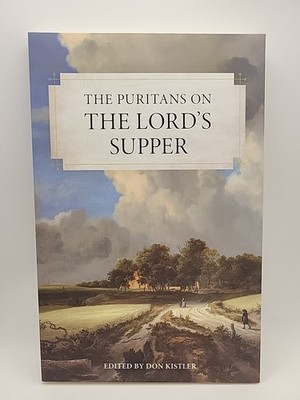 The Puritans On The Lord's Supper  Edited By Don Kistler (Paperback) 