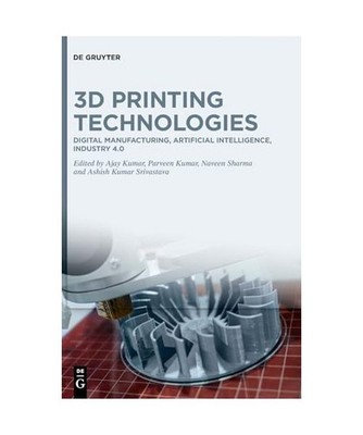 3D Printing Technologies: Digital Manufacturing, Artificial Intelligence, Indust