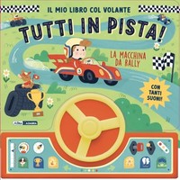 La Macchina Da Rally. Il Mio Libro Col Volante. Tutti In Pista! Ediz. A Colori