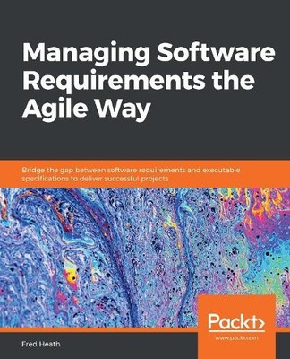 Fred Heath Managing Software Requirements the Agile Way (Taschenbuch)