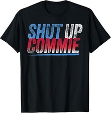 Shut Up Commie: Funny Political Humor Cotton Tee - MADE IN USA