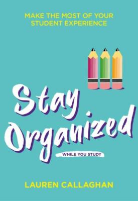 Stay Organized While You Study : Make the Most of Your Student Experience, Pa...