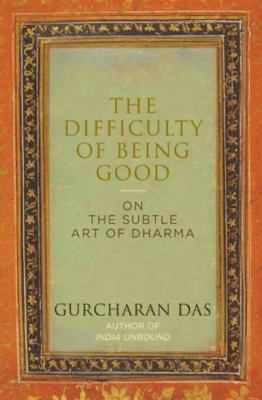 The Difficulty of being Good: On the Subtle Art of Dharma by Gurcharan Das