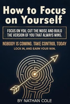 How to Focus on Yourself: Build discipline and mental strength, cut distractions