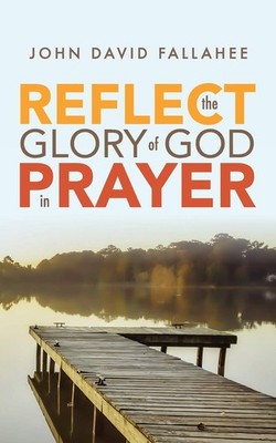 REFLECT the Glory of God in Prayer: How to transform your prayer life in seven s