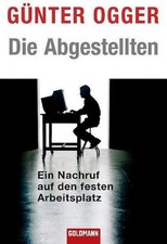 Die Abgestellten: Ein Nachruf auf den festen Arbeitsplatz, G�nter Ogger
