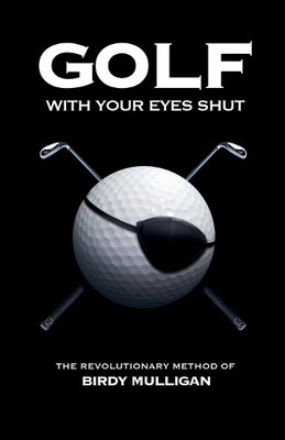 Birdy Mulligan Golf with Your Eyes Shut (Taschenbuch)