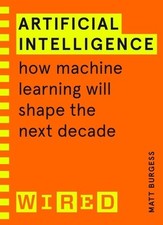 Artificial Intelligence (WIRED guides): How Machine Learning Will Shape the...