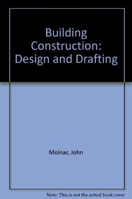 BUILDING CONSTRUCTION DRAFTING AND DESIGN By John Molnar - Hardcover