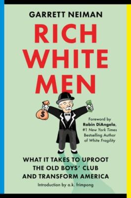 Rich White Men : What It Takes to Uproot the Old Boys' Club and Transform Americ