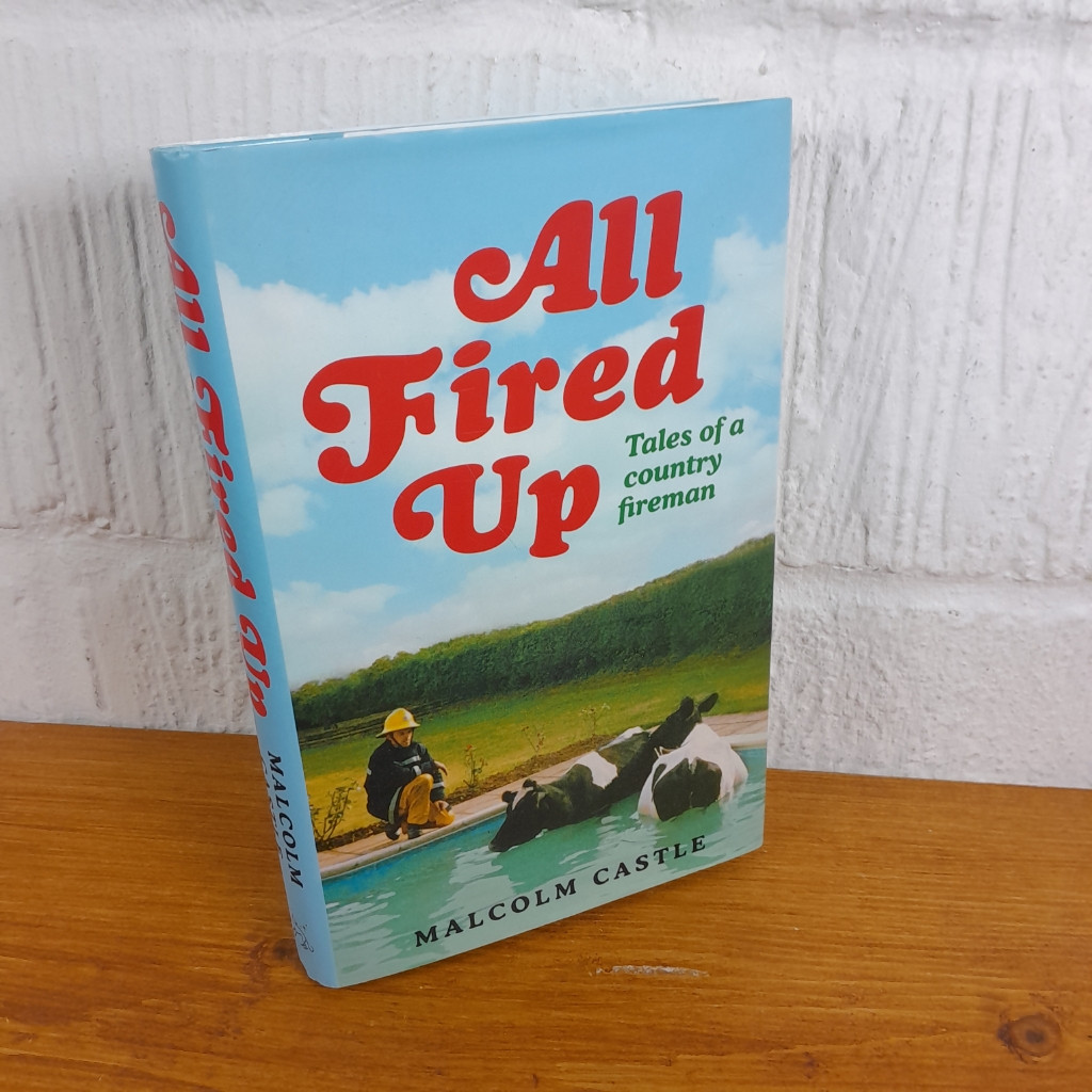 All Fired Up - Tales of a Country Fireman — Malcolm Castle- Hardcover
