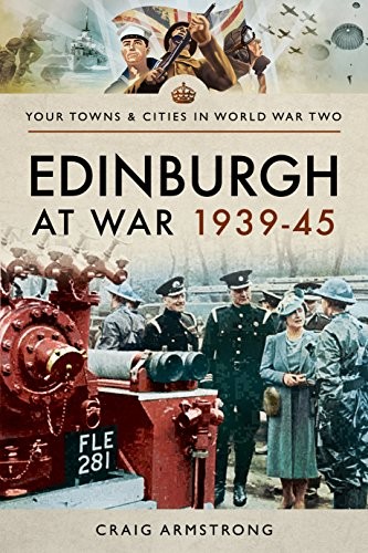 Edinburgh at War 1939 - 1945 (Your Towns & Cities in World War T