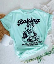 Baking Because Murder Is Wrong Shirt, Funny Baking Shirt, Baking Shirt, Gift