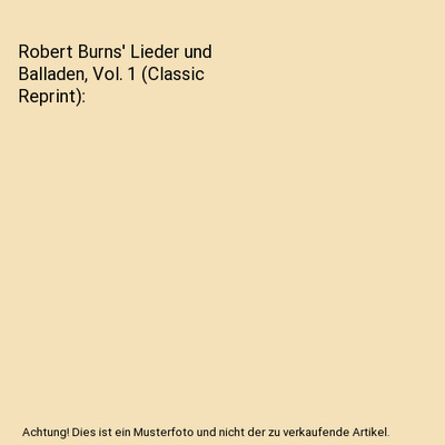 Robert Burns' Lieder und Balladen, Vol. 1 (Classic Reprint), Robert Burns