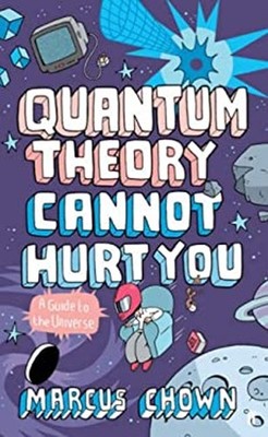 Quantum Theory Cannot Hurt You : A Guide to the Universe Hardcove