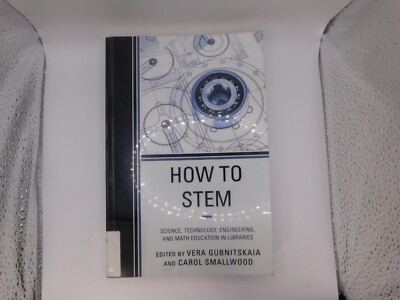 How to STEM : Science, Technology, Engineering, and Math Education in Libraries