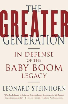 The Greater Generation: In Defense of the Baby Boom Legacy