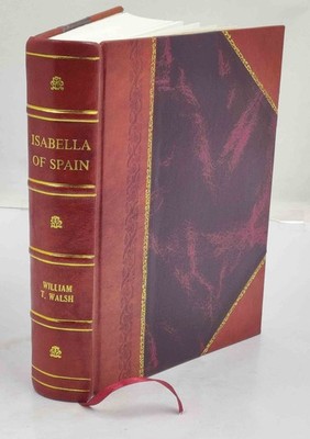 Isabella Of Spain The Last Crusader 1930 By William Thomas Walsh [Leather Bound]