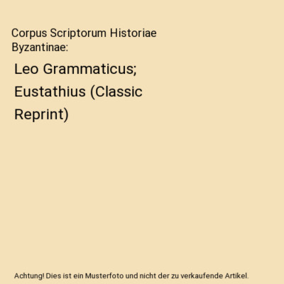 Corpus Scriptorum Historiae Byzantinae: Leo Grammaticus; Eustathius (Classic Rep