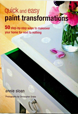Quick & Easy PAINT TRANSFORMATIONS 50 Step-By-Step Ways By Annie Sloan 160 Pages