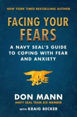 Facing Your Fears: A Navy Seal's Guide to Coping with Fear and Anxiety by Mann