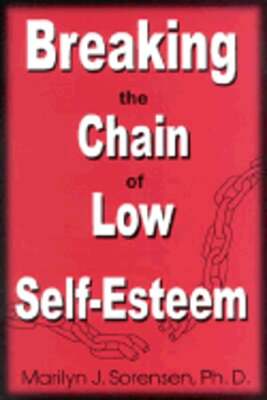 Breaking the Chain of Low Self-Esteem by Ph.D. Sorensen, Marilyn J: Used