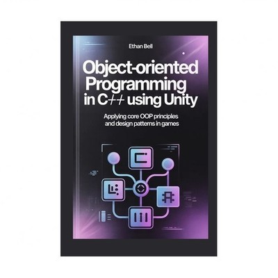 Object-Oriented Programming in C# Using Unity: Applying Core OOP Principles a...