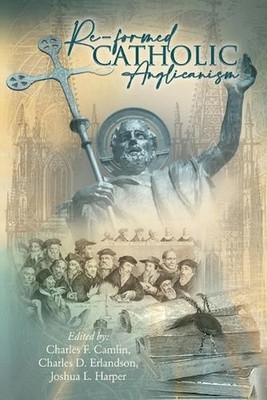 Re-Formed Catholic Anglicanism by Charles F. Camlin Paperback Book