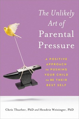 Unlikely Art of Parental Pressure - Weisinger PhD, Hendrie|Thurber, Dr. Chri...