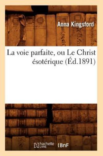 Voie Parfaite, Ou le Christ Esoterique (Ed. 1891) by Anna Kingsford and ...