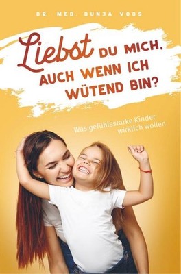 Liebst du mich, auch wenn ich wütend bin? - Was gefühlsstarke Kinder wirkli