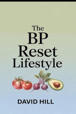 The BP Reset Lifestyle: A Simple, Real-Life Plan for Calmer Blood Pressure Witho