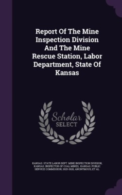 Kansas. State Labor - Report Of The Mine Inspection Division And The M - X555z