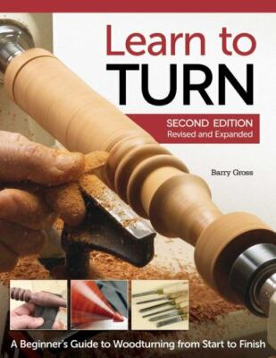 Learn to Turn : A Beginner's Guide to Woodturning from Start to Finish by Barry 