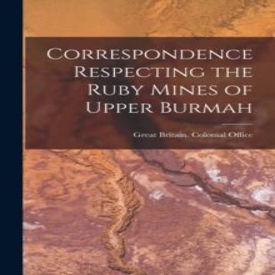 Correspondence Respecting the Ruby Mines of Upper Burmah Creative