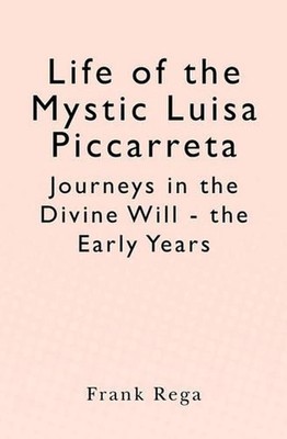 Life of the Mystic Luisa Piccarreta: Journeys in the Divine Will - the Early Yea