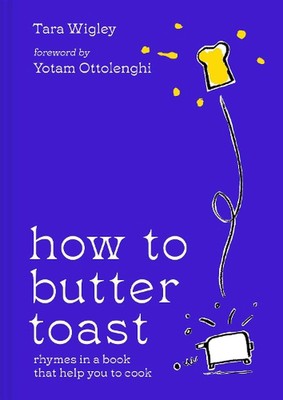 How to Butter Toast: Rhymes in a Book That Help You to Cook by Tara Wigley Hardc