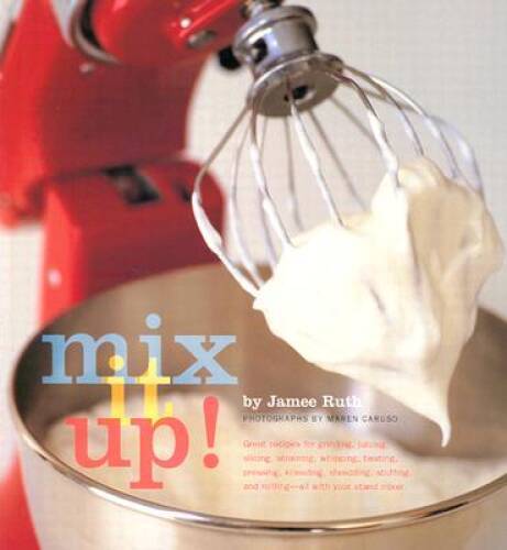 Mix It Up! Great Recipes to Make the Most of Your Stand Mixer - Paperback - GOOD