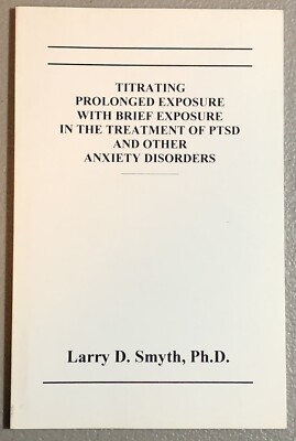 Titrating Prolonged Exposure with Brief Exposure Treatment of PTSD Larry D Smyth