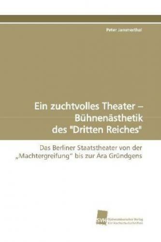 Ein Zuchtvolles Theater - Bühnenästhetik Des "dritten Reiches" Das