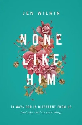 None Like Him | 10 Ways God Is Different from Us (and Why That's a Good Thing)