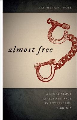 Almost Free: A Story about Family and Race in Antebellum Virginia (Race in the A