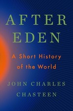 After Eden: A Short History of the World by John Charles Chasteen Hardcover Book