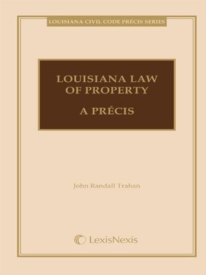 LOUISIANA LAW OF PROPERTY, A PRECIS (2012) By John Randall Trahan