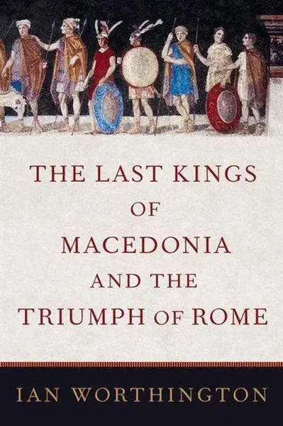 The Last Kings Of Macedonia And The Triumph Of Rome | Ian Worthington | Englisch-image