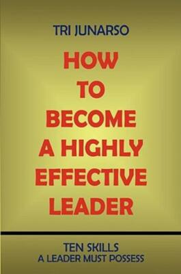 How To Become A Highly Effective Leader: Ten Skills A Leader Must Possess