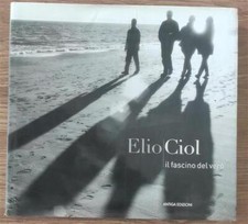 Elio Ciol. Il Fascino Del Vero Fabio Amodeo, Roberto Mutti Antiga Edizioni 200