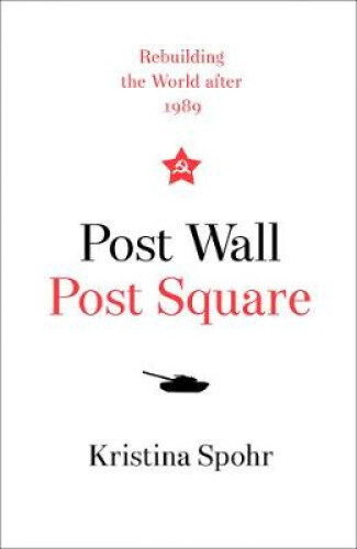 Thumbnail - Post Wall, Post Square: Rebuilding The World After 1989 By Spohr,