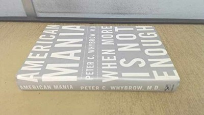 American Mania: When More is Not - Hardcover, by Whybrow MD Peter - Very Good b